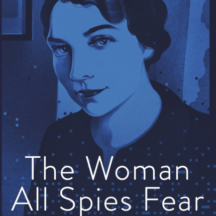 The Woman All Spies Fear: Code Breaker Elizebeth Smith Friedman and Her Hidden Life