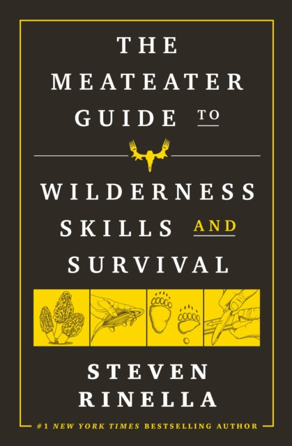 The MeatEater Guide to Wilderness Skills and Survival: Essential Wilderness and Survival Skills for Hunters, Anglers, Hikers, and Anyone Spending Time in the Wild