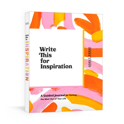 Write This for Inspiration: A Guided Journal for Getting the Most Out of Your Life