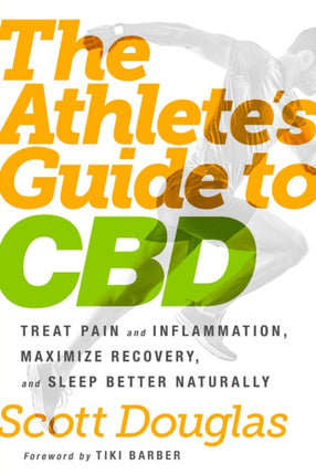 The Athlete's Guide to CBD: Treat Pain and Inflammation, Maximize Recovery, and Sleep Better Naturally