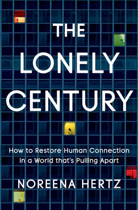 The Lonely Century How to Restore Human