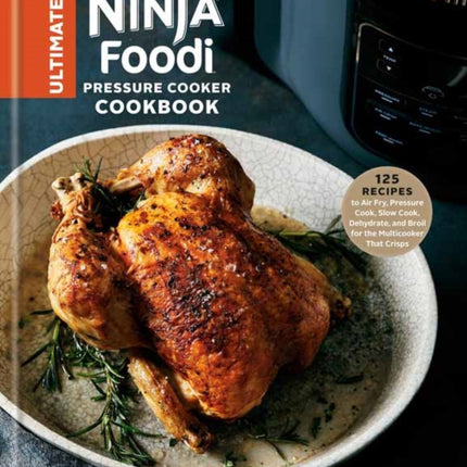 The Ultimate Ninja Foodi Cookbook: 125 Recipes to Air Fry, Pressure Cook, Slow Cook, Dehydrate, and Broil for the Multicooker That Crisps