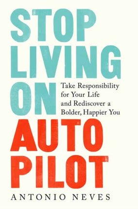 Stop Living on Autopilot: Take Responsibility for Your Life and Rediscover a Bolder, Happier You 