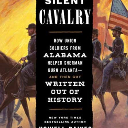 Silent Cavalry: How Union Soldiers from Alabama Helped Sherman Burn Atlanta--and Then Got Written Out of History