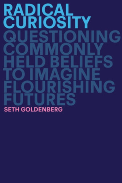 Radical Curiosity: Questioning Commonly Held Beliefs to Imagine Flourishing Futures