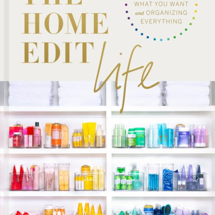 The Home Edit Life: The No-Guilt Guide to Owning What You Want and Organizing Everything