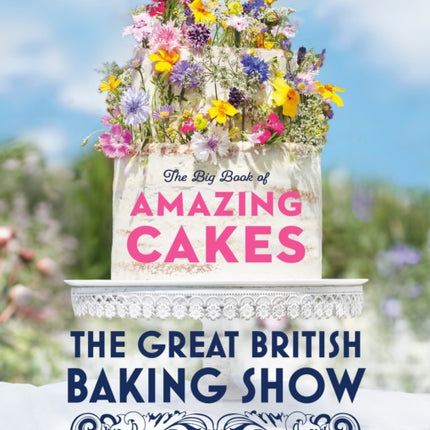 The Great British Baking Show: The Big Book of Amazing Cakes