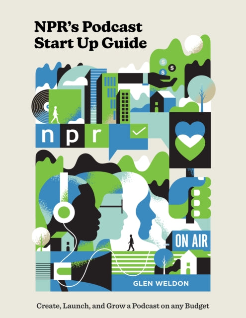 NPR#s Podcast Startup Guide: Create, Launch, and Grow a Podcast on Any Budget