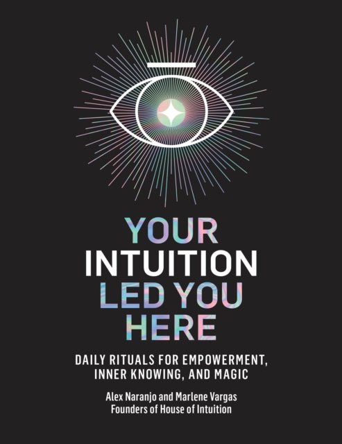 Your Intuition Led You Here: Daily Rituals for Empowerment, Inner Knowing, and Magic