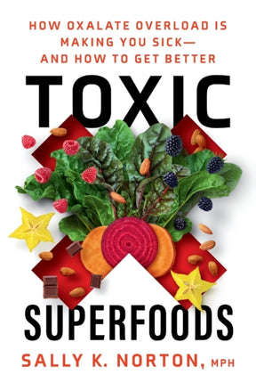 Toxic Superfoods: The Hidden Toxin in 'Superfoods' That's Making You Sick--and How to Feel Better