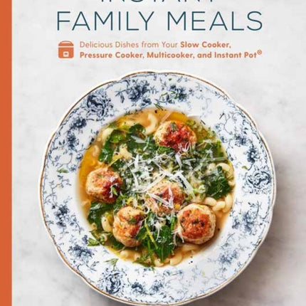 Instant Family Meals: Delicious Dishes from Your Slow Cooker, Pressure Cooker, Multicooker, and Instant Pot: A Cookbook