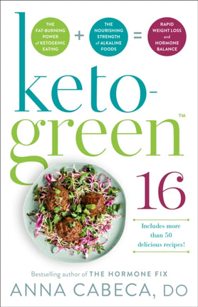 Keto-Green 16: The Fat-Burning Power of Ketogenic Eating + The Nourishing Strength of Alkaline Foods = Rapid Weight Loss and Hormone Balance