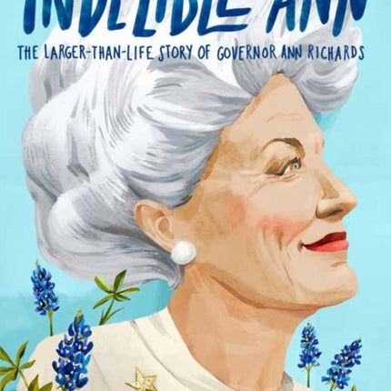 Indelible Ann: The Larger-Than-Life Story of Governor Ann Richards