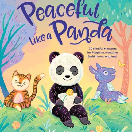 Peaceful Like a Panda: 30 Mindful Moments for Playtime, Mealtime, Bedtime-or Anytime!