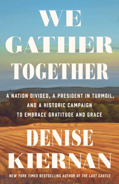 We Gather Together: A Nation Divided, a President in Turmoil, and a Historic Campaign to Embrace Gratitude and Grace