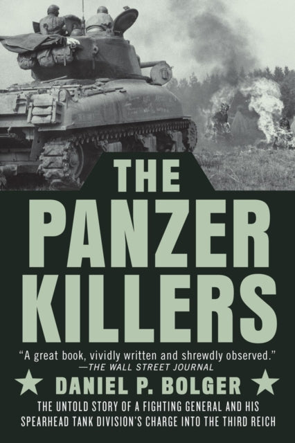 The Panzer Killers: The Untold Story of a Fighting General and His Spearhead Tank Division's Charge into the Third Reich