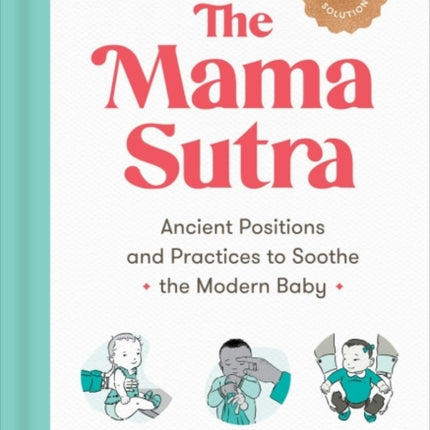 The Mama Sutra: Ancient Positions and Practices to Soothe the Modern Baby