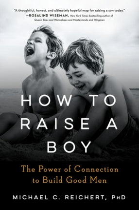 How to Raise a Boy The Power of Connection to