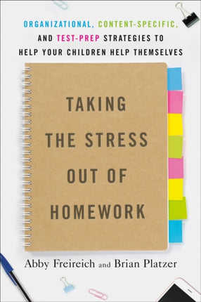 Taking The Stress Out Of Homework: Organizational, Content-Specific, and Test-Prep Strategies to Help Your Children Help Themselves