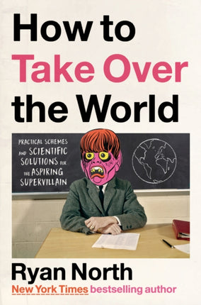 How to Take Over the World: Practical Schemes and Scientific Solutions for the Aspiring Supervillain