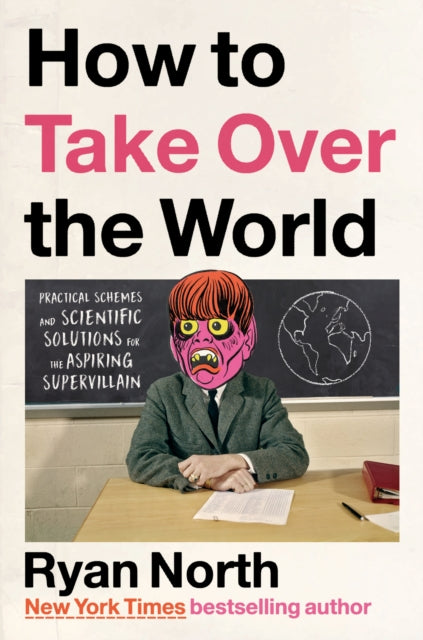 How to Take Over the World: Practical Schemes and Scientific Solutions for the Aspiring Supervillain