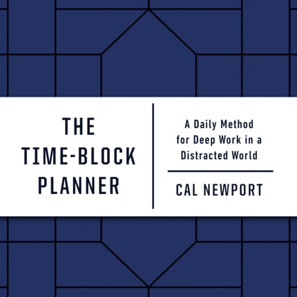 The Time-Block Planner: A Daily Method for Deep Work in a Distracted World