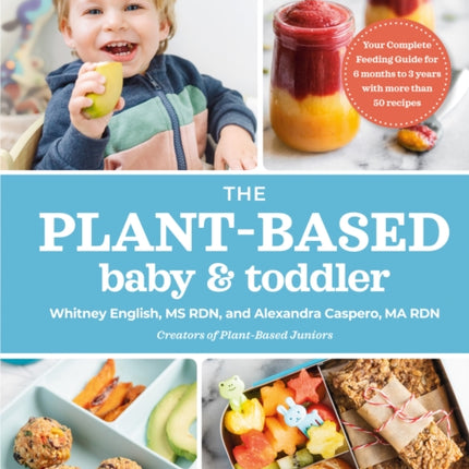 The Plant-based Baby & Toddler: Your Complete Feeding Guide for the First 3 Years