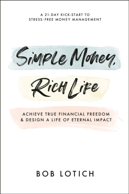 Simple Money, Rich Life: Achieve True Financial Freedom and Design a Life of Eternal Impact