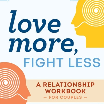 Love More, Fight Less: Communication Skills Every Couple Needs a Relationship Workbook for Couples