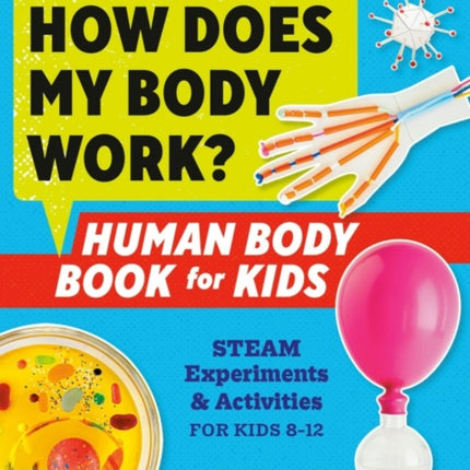 How Does My Body Work: Human Body Book for Kids Steam Experiments & Activities for Kids 8-12