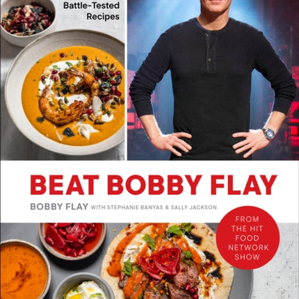 Beat Bobby Flay: Conquer the Kitchen with 100+ Battle-Tested Recipes: A Cookbook