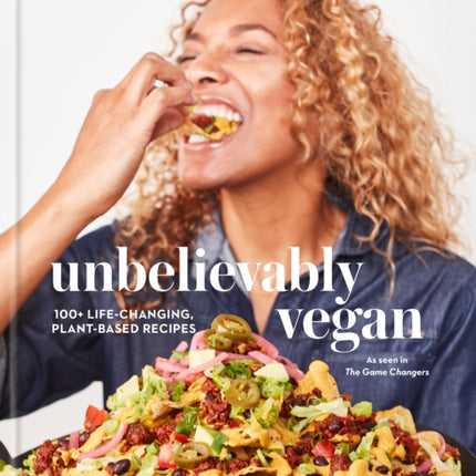 Unbelievably Vegan: 100+ Life-Changing, Plant-Based Recipes: A Cookbook