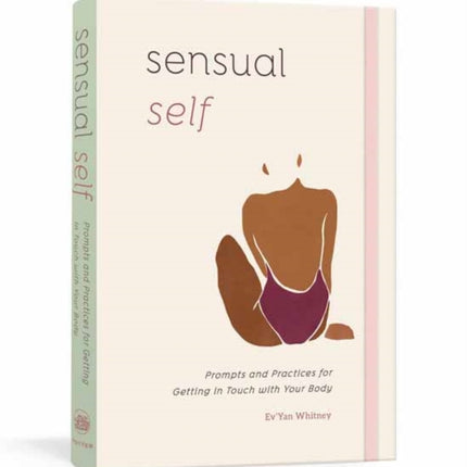 Sensual Self: Prompts and Practices for Getting in Touch with Your Body and Sensuality: A Guided Journal