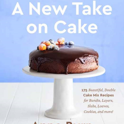 A New Take on Cake: 175 Beautiful, Doable Cake Mix Recipes for Bundts, Layers, Slabs, Loaves, Cookies, and More!