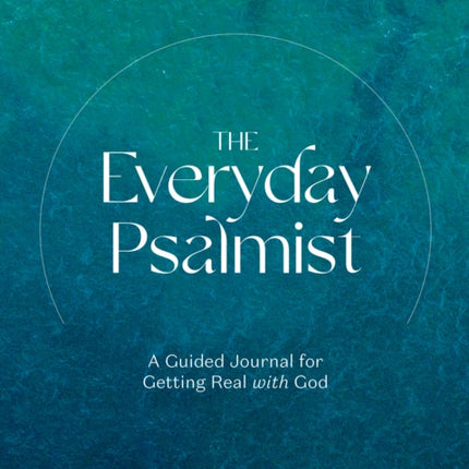 The Everyday Psalmist: A Guided Journal for Getting Real with God