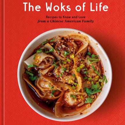 The Woks of Life: Recipes to Know and Love from a Chinese American Family: A Cookbook