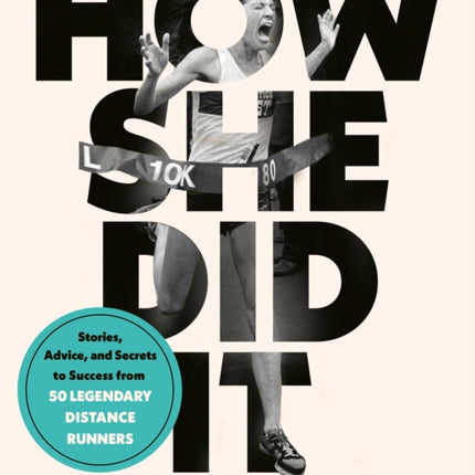 How She Did It: Stories, Advice, and Secrets to Success from Forty Legendary Distance Runners