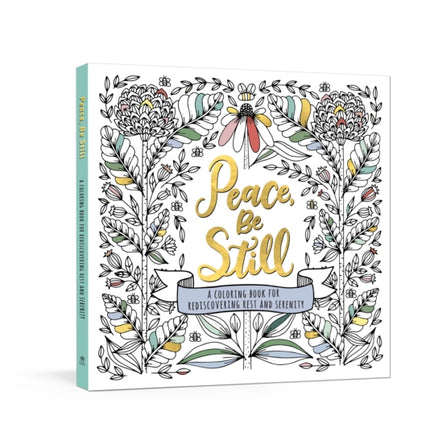 Peace, Be Still: A Coloring Book for Rediscovering Rest and Serenity