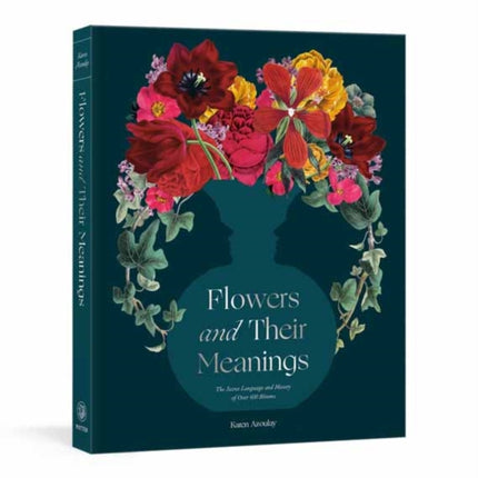 Flowers and Their Meanings: The Secret Language and History of Over 600 Blooms (A Flower Dictionary)