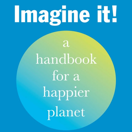 Imagine It!: A Handbook for a Happier Planet