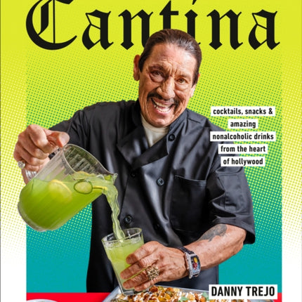 Trejo's Cantina: Cocktails, Snacks & Amazing Non-Alcoholic Drinks from the Heart of Hollywood