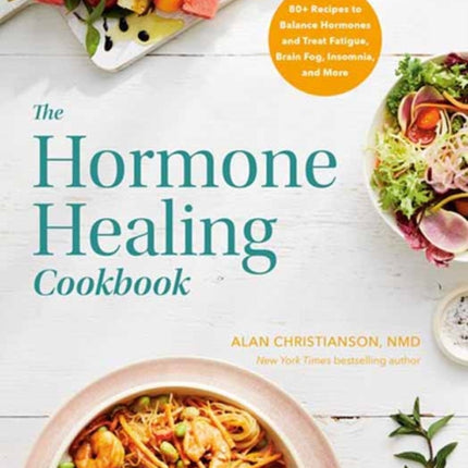 The Hormone Healing Cookbook: 80+ Recipes to Balance Hormones and Treat Fatigue, Brain Fog, Insomnia, and More