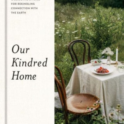 Our Kindred Home: Herbal Recipes, Plant Wisdom, and Seasonal Rituals for Rekindling Connection with the Earth