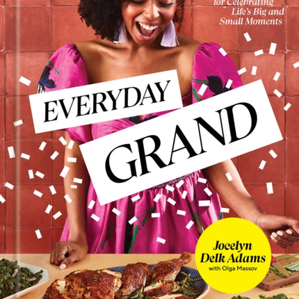 Everyday Grand: Soulful Recipes for Celebrating Life's Big and Small Moments: A Cookbook