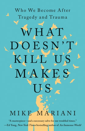 What Doesn't Kill Us Makes Us: Who We Become After Tragedy and Trauma