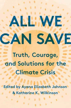 All We Can Save :  Truth, Courage, and Solutions for the Climate Crisis 