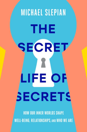 The Secret Life of Secrets: How Our Inner Worlds Shape Well-Being, Relationships, and Who We Are