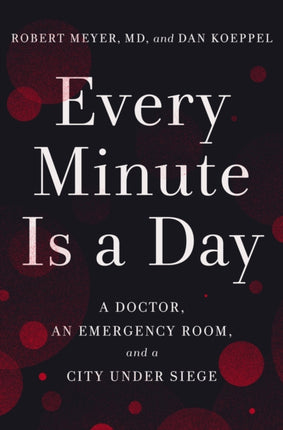 Every Minute Is a Day: A Doctor, an Emergency Room, and a City Under Siege