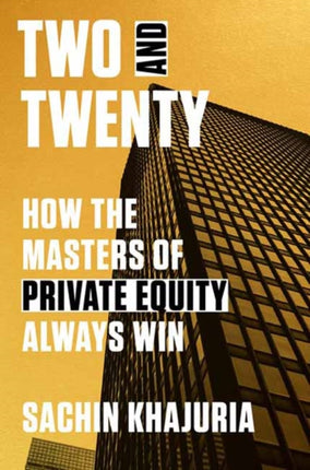 Two and Twenty: How the Masters of Private Equity Always Win 