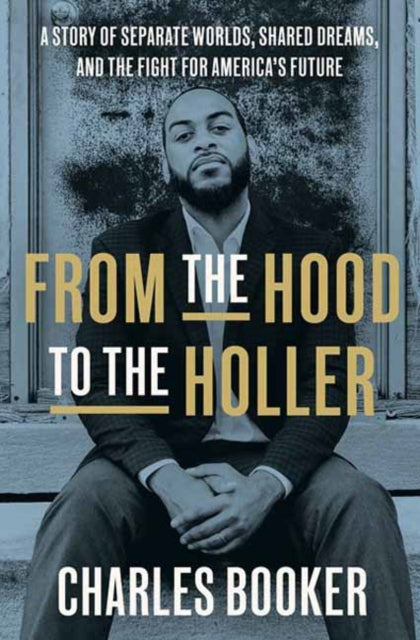 From the Hood to the Holler: A Story of Separate Worlds, Shared Dreams, and the Fight for America's Future